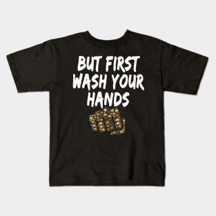 But first wash your hands Funny design for corona virus period for sensitization and social distancing Kids T-Shirt